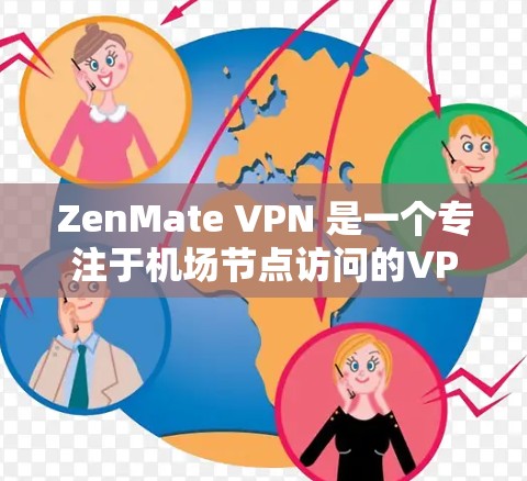 ZenMate VPN 是一个专注于机场节点访问的VPN工具，旨在提供安全和高效的访问体验。以下是详细的步骤和信息，帮助您逐步了解如何使用 ZenMate VPN 进入机场节点