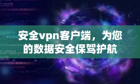 安全vpn客户端，为您的数据安全保驾护航