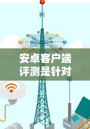 安卓客户端评测是针对安卓开发者进行的严格测试和审核,旨在确保开发者遵守特定的安全规范和标准,以确保代码在实际应用中能够安全、可靠地运行。评测通常包括以下内容 安卓客户端评测是针对安卓开发者进行的严格测试和审核,旨在确保开发者遵守特定的安全规范和标准,以确保代码在实际应用中能够安全、可靠地运行。评测通常包括以下内容