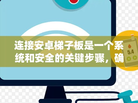 连接安卓梯子板是一个系统和安全的关键步骤，确保手机能够正常运行。以下是一个详细且系统化的连接过程指南，帮助您顺利完成梯子板连接