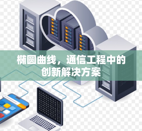椭圆曲线,通信工程中的创新解决方案 椭圆曲线,通信工程中的创新解决方案