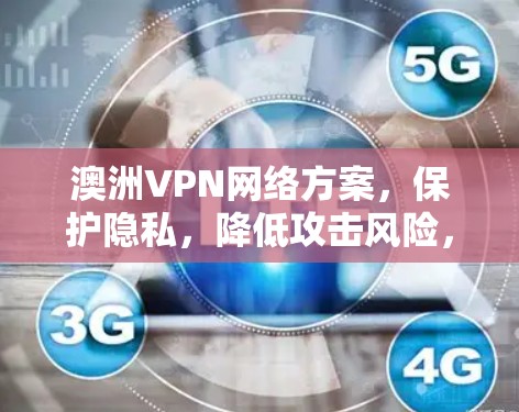 澳洲VPN网络方案，保护隐私，降低攻击风险，降低成本