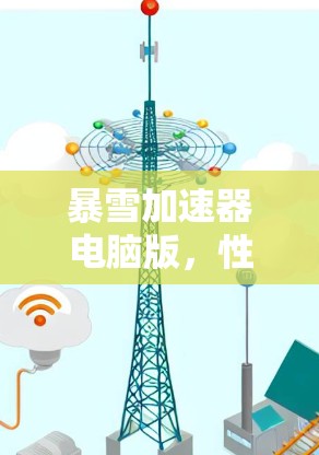 暴雪加速器电脑版,性能优化之选 暴雪加速器电脑版,性能优化之选