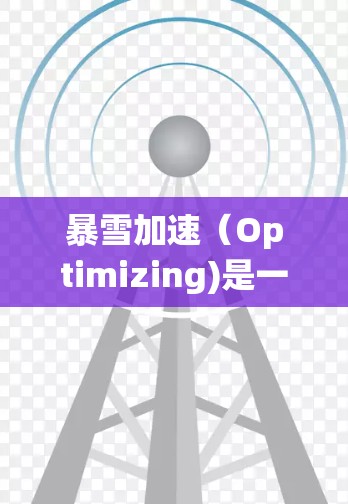 暴雪加速（Optimizing)是一款用于优化系统资源、提升系统性能的软件工具。它可以帮助用户释放更多内存空间、减少显卡使用量、优化计算机游戏等。以下是关于暴雪加速的一些关键信息