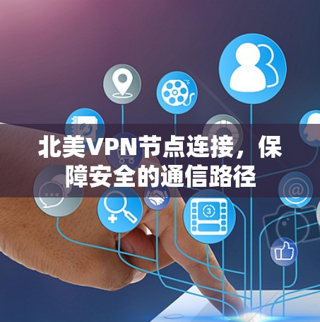 北美VPN节点连接,保障安全的通信路径 北美VPN节点连接,保障安全的通信路径