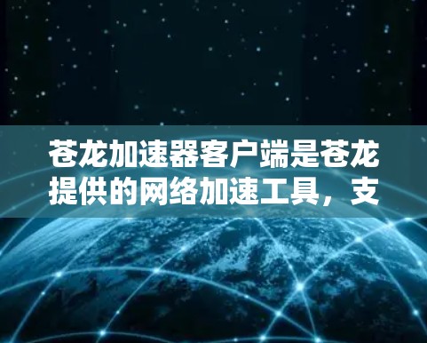 苍龙加速器客户端是苍龙提供的网络加速工具,支持PC和移动端的Use加速。以下是获取苍龙加速器客户端的具体步骤 苍龙加速器客户端是苍龙提供的网络加速工具,支持PC和移动端的Use加速。以下是获取苍龙加速器客户端的具体步骤