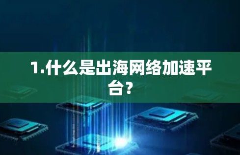 1.什么是出海网络加速平台？