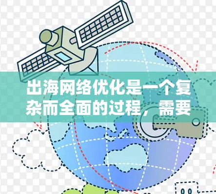 出海网络优化是一个复杂而全面的过程，需要综合考虑多个因素来确保网络的高效、可靠和经济。以下是一个有条理的总结，帮助你更好地理解和实施出海网络优化