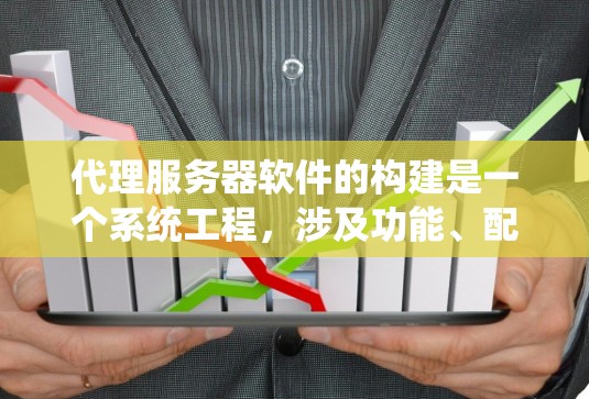 代理服务器软件的构建是一个系统工程，涉及功能、配置和管理多个方面。以下是一个详细的步骤指南，帮助您系统地构建代理服务器