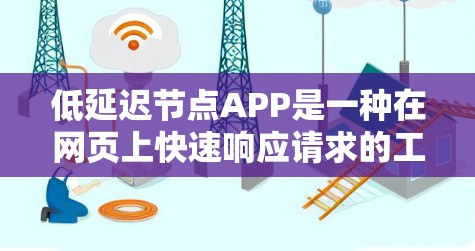 低延迟节点APP是一种在网页上快速响应请求的工具，尤其在处理大规模请求时。以下是详细的步骤和信息