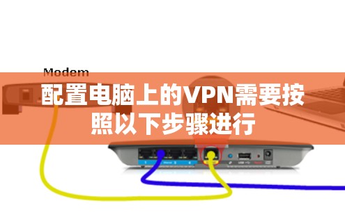 配置电脑上的VPN需要按照以下步骤进行