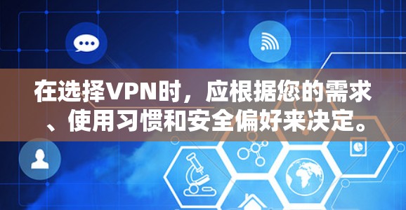 在选择VPN时，应根据您的需求、使用习惯和安全偏好来决定。以下是一些建议