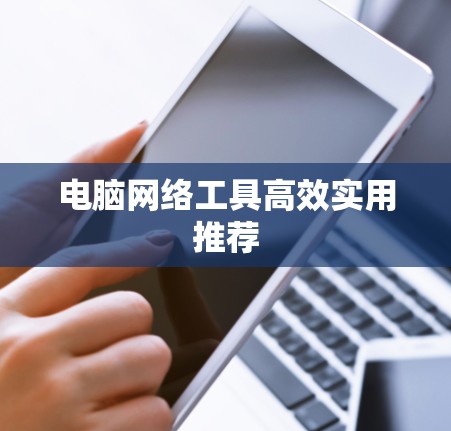 电脑网络工具高效实用推荐