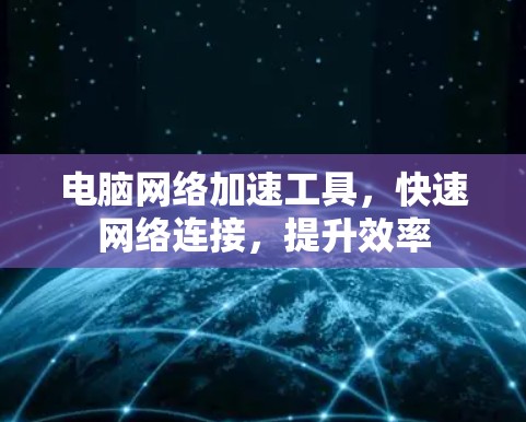 电脑网络加速工具，快速网络连接，提升效率