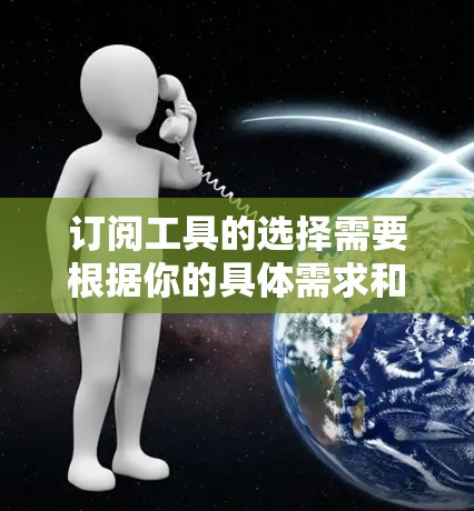 订阅工具的选择需要根据你的具体需求和兴趣来决定。以下是一些推荐的订阅工具和平台，涵盖多个领域