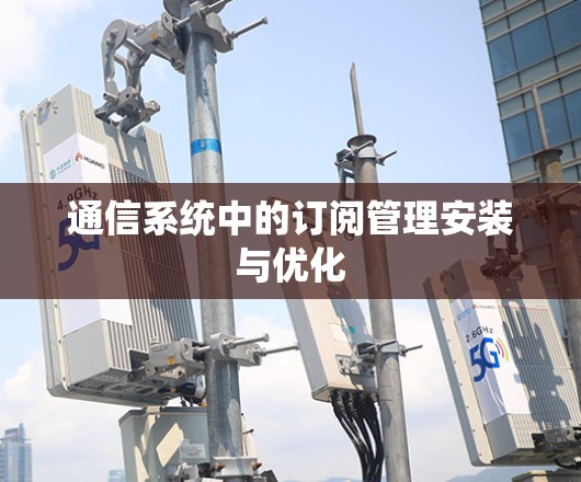 通信系统中的订阅管理安装与优化