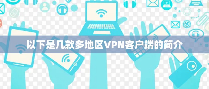以下是几款多地区VPN客户端的简介