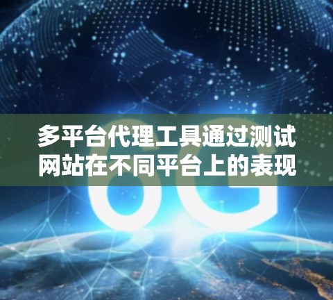 多平台代理工具通过测试网站在不同平台上的表现，帮助检测和优化网站的安全性。以下是一个逐步的指南，帮助您下载并使用一个多平台代理工具