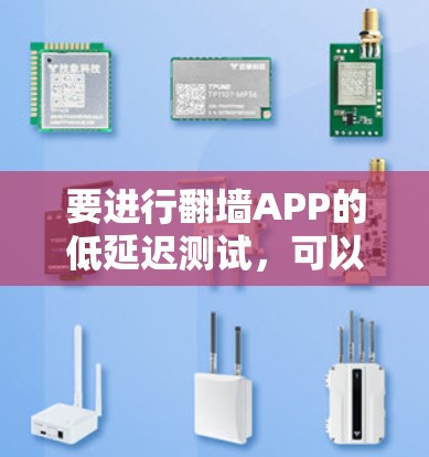 要进行翻墙APP的低延迟测试，可以按照以下步骤进行