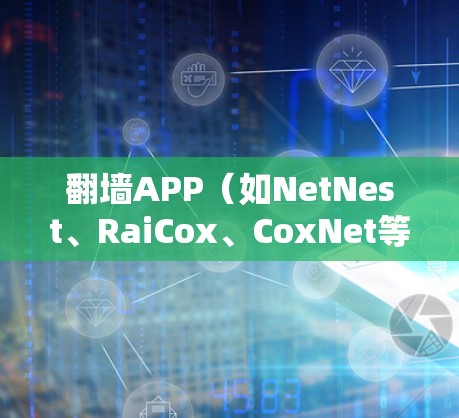 翻墙APP（如NetNest、RaiCox、CoxNet等）通常用于测试和分析网络连接的稳定性、流量控制和速度。如果用户想测试自己的上网速度，可以尝试以下方法