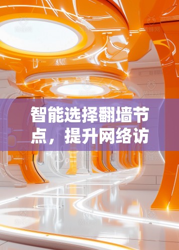 智能选择翻墙节点，提升网络访问效率