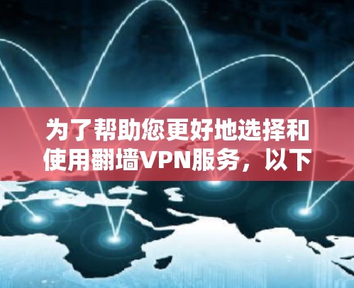 为了帮助您更好地选择和使用翻墙VPN服务，以下是一步步的指南