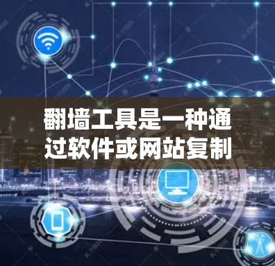 翻墙工具是一种通过软件或网站复制网页内容到另一个服务器，使访问外部网站的便捷方式。以下是对这些工具的详细分析和对比