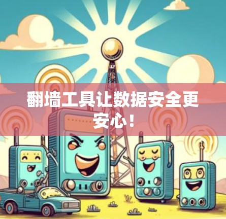 翻墙工具让数据安全更安心！