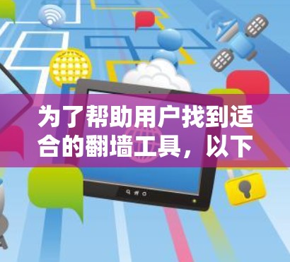 为了帮助用户找到适合的翻墙工具，以下是一个分步的解决方案