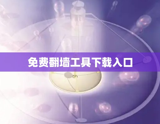 免费翻墙工具下载入口