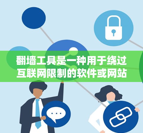 翻墙工具是一种用于绕过互联网限制的软件或网站，旨在让用户能够在需要访问的内容或服务时，绕过互联网的访问限制。以下是对翻墙工具的详细分析