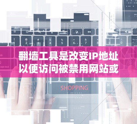 翻墙工具是改变IP地址以便访问被禁用网站或绕过服务器限制的工具。以下是使用翻墙工具的详细技巧和步骤