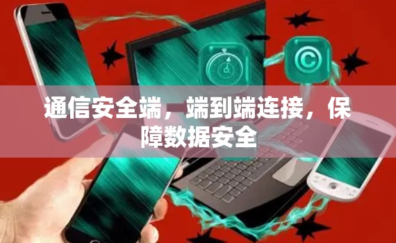 通信安全端，端到端连接，保障数据安全