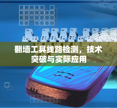 翻墙工具线路检测，技术突破与实际应用