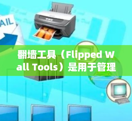 翻墙工具（Flipped Wall Tools）是用于管理网络设备连接的工具，帮助用户通过互联网访问某些设备或资源。以下是对翻墙工具线路排行的建议