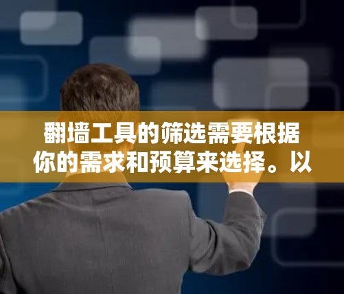 翻墙工具的筛选需要根据你的需求和预算来选择。以下是一些常用的翻墙工具的优选合集,供你参考 翻墙工具的筛选需要根据你的需求和预算来选择。以下是一些常用的翻墙工具的优选合集,供你参考