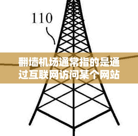 翻墙机场通常指的是通过互联网访问某个网站或资源，而不是直接进入其官方网站。如果您在翻墙过程中遇到困难，比如访问不了网站或被过滤，以下是一些常见问题和解决方案