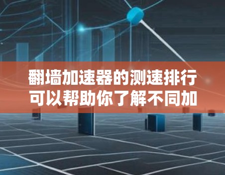 翻墙加速器的测速排行可以帮助你了解不同加速器在不同网页和应用中的表现,从而帮助你优化访问速度。以下是一些常见的翻墙加速器及其特点,供你参考 翻墙加速器的测速排行可以帮助你了解不同加速器在不同网页和应用中的表现,从而帮助你优化访问速度。以下是一些常见的翻墙加速器及其特点,供你参考