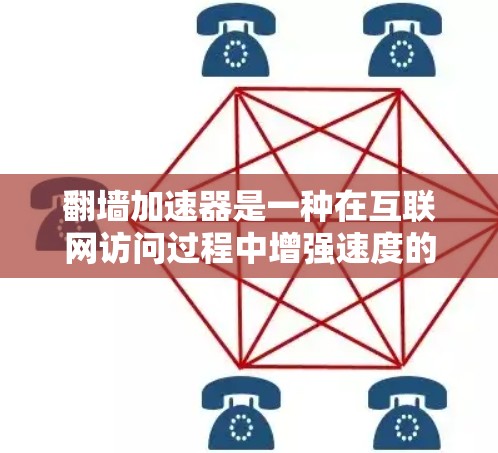 翻墙加速器是一种在互联网访问过程中增强速度的技术工具，可以帮助用户更快地访问被禁用的网站。以下是对这个问题的详细解答