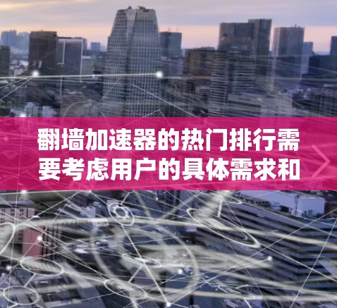 翻墙加速器的热门排行需要考虑用户的具体需求和使用的场景。以下是一些常见的翻墙加速器工具及其受欢迎程度,供参考 翻墙加速器的热门排行需要考虑用户的具体需求和使用的场景。以下是一些常见的翻墙加速器工具及其受欢迎程度,供参考