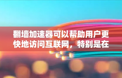 翻墙加速器可以帮助用户更快地访问互联网,特别是在网络连接不稳定或有特殊限制的情况下。以下是一些常见的翻墙加速器软件,供您选择 翻墙加速器可以帮助用户更快地访问互联网,特别是在网络连接不稳定或有特殊限制的情况下。以下是一些常见的翻墙加速器软件,供您选择