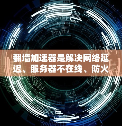 翻墙加速器是解决网络延迟、服务器不在线、防火墙阻止访问等问题的常见工具,尤其适用于个人用户、企业用户以及需要优化网络设备的场景。以下是一些常见的翻墙加速器推荐,供您参考 翻墙加速器是解决网络延迟、服务器不在线、防火墙阻止访问等问题的常见工具,尤其适用于个人用户、企业用户以及需要优化网络设备的场景。以下是一些常见的翻墙加速器推荐,供您参考