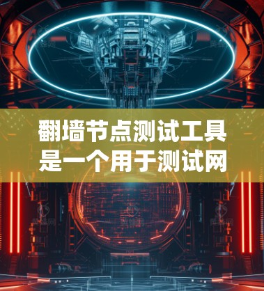 翻墙节点测试工具是一个用于测试网络设备是否能访问互联网的软件程序,通常包括客户端和服务器端。以下是系统性的学习步骤和建议 翻墙节点测试工具是一个用于测试网络设备是否能访问互联网的软件程序,通常包括客户端和服务器端。以下是系统性的学习步骤和建议