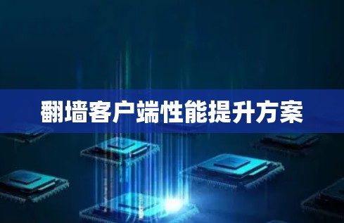 翻墙客户端性能提升方案 翻墙客户端性能提升方案