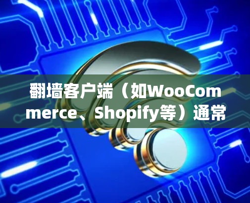 翻墙客户端(如WooCommerce、Shopify等)通常需要通过防火墙来管理其网络连接,以确保安全和稳定性。以下是一些常见的步骤和方法来管理翻墙客户端的网络环境 翻墙客户端(如WooCommerce、Shopify等)通常需要通过防火墙来管理其网络连接,以确保安全和稳定性。以下是一些常见的步骤和方法来管理翻墙客户端的网络环境