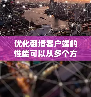 优化翻墙客户端的性能可以从多个方面入手,以下是一些具体的优化技巧 优化翻墙客户端的性能可以从多个方面入手,以下是一些具体的优化技巧