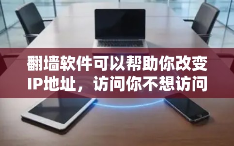 翻墙软件可以帮助你改变IP地址,访问你不想访问的网站。以下是一些推荐的翻墙软件,供你选择 翻墙软件可以帮助你改变IP地址,访问你不想访问的网站。以下是一些推荐的翻墙软件,供你选择