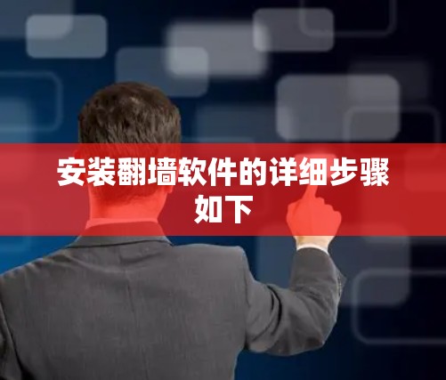 安装翻墙软件的详细步骤如下 安装翻墙软件的详细步骤如下