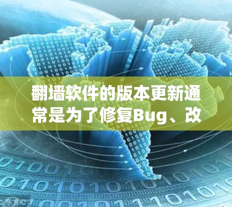 翻墙软件的版本更新通常是为了修复Bug、改进功能、提升性能或增强安全性的版本。以下是一些常见版本更新的说明 翻墙软件的版本更新通常是为了修复Bug、改进功能、提升性能或增强安全性的版本。以下是一些常见版本更新的说明
