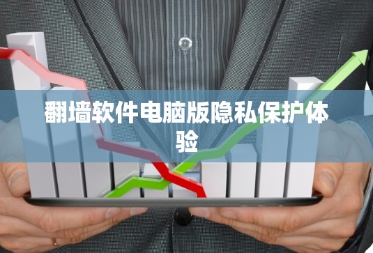 翻墙软件电脑版隐私保护体验 翻墙软件电脑版隐私保护体验